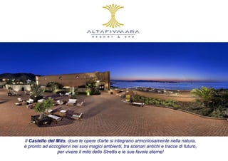 Il Castello del Mito, dove le opere d'arte si integrano armoniosamente nella natura,
è pronto ad accogliervi nei suoi magici ambienti, tra scenari antichi e tracce di futuro,
                per vivere il mito dello Stretto e le sue favole eterne!
 