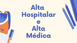 Alta
Hospitalar
e
Alta
Médica
 