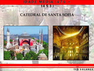 ID A D E M É D IA ( 4 7 6 –
          14 5 3 )

CATEDRAL DE SANTA SOFIA




                               TE N S O L A N G E
 