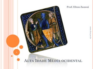 ALTA IDADE MÉDIA OCIDENTAL
Prof. Elton Zanoni
1
www.elton.pro.br
 