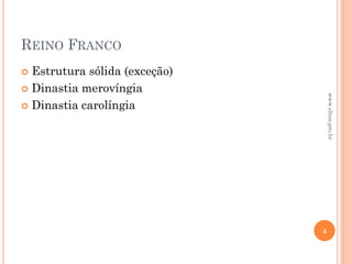 REINO FRANCO
 Estrutura sólida (exceção)
 Dinastia merovíngia
 Dinastia carolíngia
4
www.elton.pro.br
 