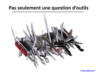 Pas seulement une question d’outils




                               © www.altaide.com
 