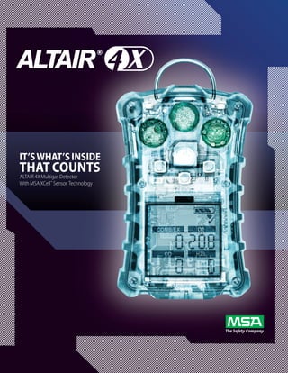 IT’S WHAT’S INSIDE
THAT COUNTS
AltAir 4X Multigas Detector
With MSA XCell™ Sensor technology
 