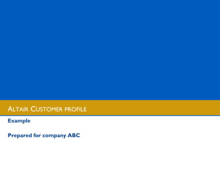 ALTAIR CUSTOMER PROFILE
Example

Prepared for company ABC
 