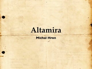 Altamira
 Michal Hron
 