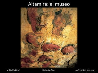 Roberto Sáez 
v. 21/09/2014 
nutcrackerman.com 
Altamira: el museo  