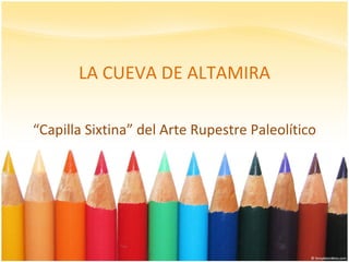 LA CUEVA DE ALTAMIRA “ Capilla Sixtina” del Arte Rupestre Paleolítico 