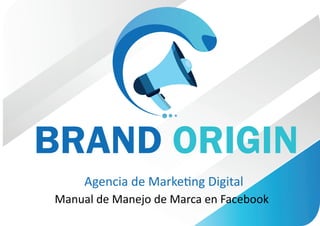 Agencia de Marke�ng Digital
Manual de Manejo de Marca en Facebook
 