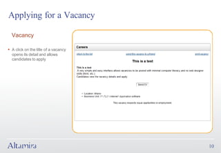 Applying for a Vacancy

  Vacancy

§ A click on the title of a vacancy
  opens its detail and allows
  candidates to apply




                                      10
 
