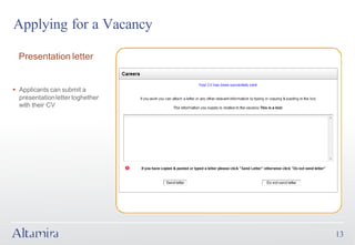 Applying for a Vacancy

  Presentation letter


§ Applicants can submit a
  presentation letter toghether
  with their CV




                                  13
 