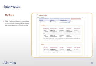 Interviews

  CV form

§ The CV form of each candidate
  contains the history of all his or
  her interviews and evaluations




                                       30
 