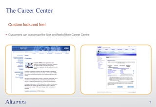 The Career Center

  Custom look and feel

§ Customers can customize the look and feel of their Career Centre




                                                                     7
 