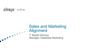 Sales and Marketing
Alignment
T. Baxter Denney
Manager, Database Marketing
 