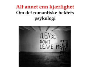 Alt annet enn kjærlighet
Om det romantiske hektets
        psykologi
 