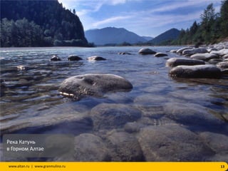 13www.altan.ru | www.granmulino.ru
Река Катунь
в Горном Алтае
 