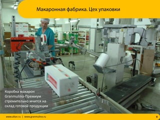 9www.altan.ru | www.granmulino.ru
Коробка макарон
Granmulino-Премиум
стремительно мчится на
склад готовой продукции
Макаронная фабрика. Цех упаковки
 