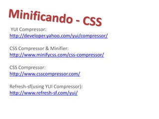 YUI Compressor:
http://developer.yahoo.com/yui/compressor/

CSS Compressor & Minifier:
http://www.minifycss.com/css-compressor/

CSS Compressor:
http://www.csscompressor.com/

Refresh-sf(using YUI Compressor):
http://www.refresh-sf.com/yui/
 