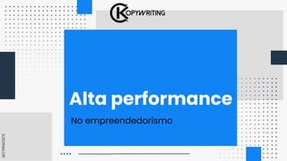 SLIDESMANIA.COM
Alta performance
No empreendedorismo
 