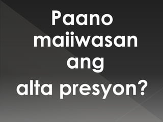 Paano
maiiwasan
ang
alta presyon?
 