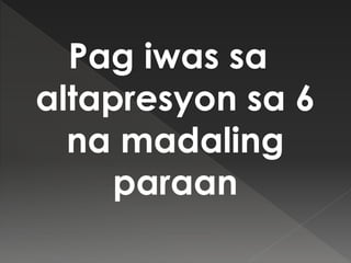 Pag iwas sa
altapresyon sa 6
na madaling
paraan
 