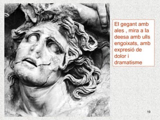 El gegant amb ales , mira a la deesa amb ulls engoixats, amb expresió de dolor i dramatisme 