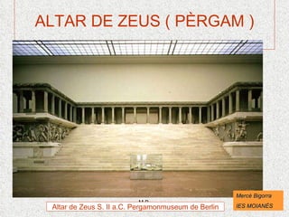 ALTAR DE ZEUS ( PÈRGAM ) Altar de Zeus S. II a.C. Pergamonmuseum de Berlin Mercè Bigorra  IES MOIANÈS 