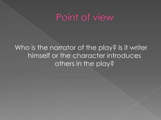 Who is the narrator of the play? Is it writer
   himself or the character introduces
            others in the play?
 