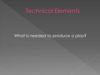What is needed to produce a play?
 