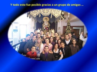 Y todo esto fue posible gracias a un grupo de amigos …“LOS CAPILLEROS”