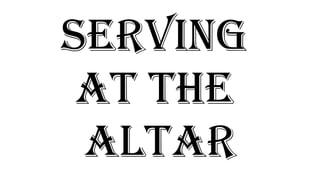 Serving
at the
altar
 