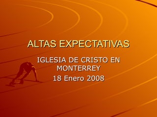 ALTAS EXPECTATIVAS IGLESIA DE CRISTO EN MONTERREY 18 Enero 2008 