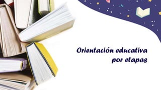 Orientación educativa
por etapas
 