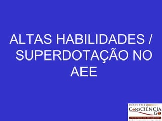 ALTAS HABILIDADES /
 SUPERDOTAÇÃO NO
        AEE
 