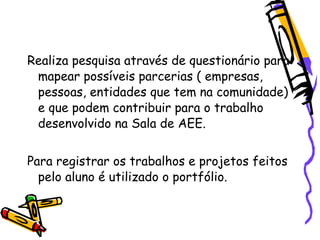 Realiza pesquisa através de questionário para
 mapear possíveis parcerias ( empresas,
 pessoas, entidades que tem na comun...