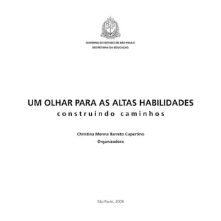 São Paulo, 2008
c o n s t r u i n d o c a m i n h o s
UM OLHAR PARA AS ALTAS HABILIDADES
Christina Menna Barreto Cupertino
Organizadora
 