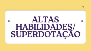 ALTAS
HABILIDADES/
SUPERDOTAÇÃO
 