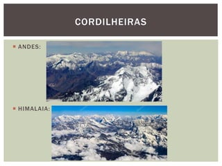  ANDES:
 HIMALAIA:
CORDILHEIRAS
 