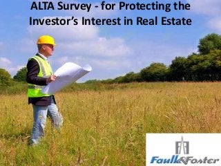 ALTA Survey - for Protecting the
Investor’s Interest in Real Estate
 