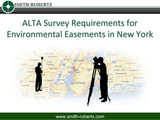 ALTA Survey Requirements for
Environmental Easements in New York




           www.smith-roberts.com
 
