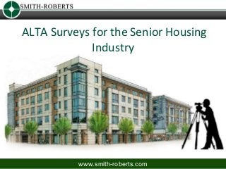 ALTA Surveys for the Senior Housing
             Industry




          www.smith-roberts.com
 