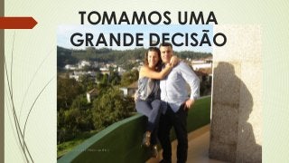 TOMAMOS UMA 
GRANDE DECISÃO 
SUSANA PELOTA E PEDRO MARTINS 
 