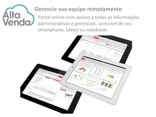 Gerencie sua equipe remotamente
Portal online com acesso a todas as informações
administrativas e gerenciais, acessível de seu
smartphone, tablet ou notebook.
 