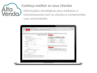 Conheça melhor os seus clientes
Informações estratégicas para melhorar o
relacionamento com os clientes e compreender
suas necessidades.
 