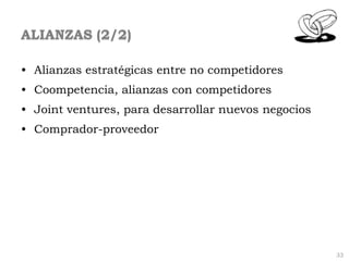 ALIANZAS (2/2)

• Alianzas estratégicas entre no competidores
• Coompetencia, alianzas con competidores
• Joint ventures, ...