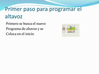 Primer paso para programar el
altavoz
Primero se busca el nuevo
Programa de altavoz y se
Coloca en el inicio