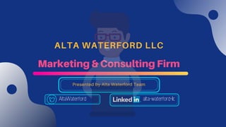 ALTA WATERFORD LLC
Marketing & Consulting Firm
Presented by Alta Waterford Team
AltaWaterford alta-waterford-llc
 