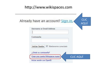 http://www.wikispaces.com

                              CLIC
                              AQUÍ




                       CLIC AQUÍ
 