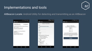 Implementations and tools
AltBeacon Locate: Android Utility for detecting and transmitting as an AltBeacon
 