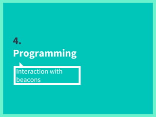 4.
Programming
Interaction with
beacons
 