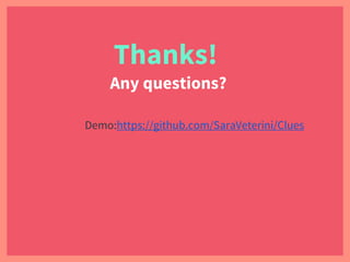Thanks!
Any questions?
Demo:https://github.com/SaraVeterini/Clues
 